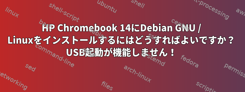 HP Chromebook 14にDebian GNU / Linuxをインストールするにはどうすればよいですか？ USB起動が機能しません！