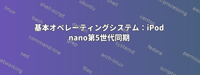 基本オペレーティングシステム：iPod nano第5世代同期