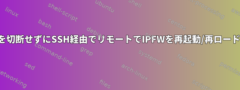 接続を切断せずにSSH経由でリモートでIPFWを再起動/再ロードする