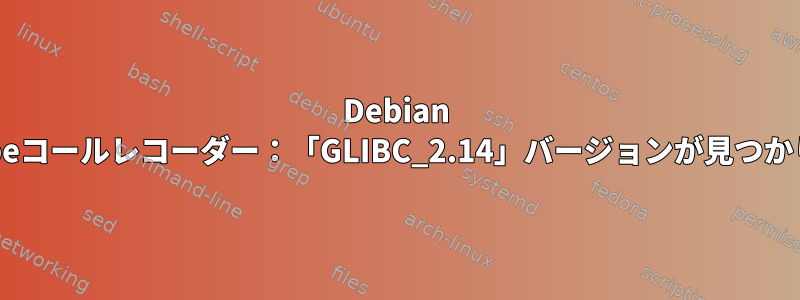 Debian 7.1のSkypeコールレコーダー：「GLIBC_2.14」バージョンが見つかりません。