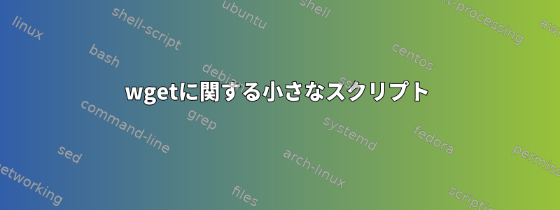 wgetに関する小さなスクリプト