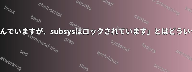 「incrondは死んでいますが、subsysはロックされています」とはどういう意味ですか？