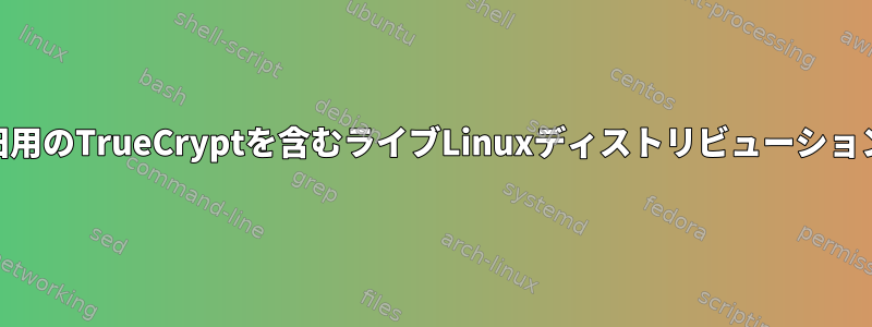 データ復旧用のTrueCryptを含むライブLinuxディストリビューション[閉じる]