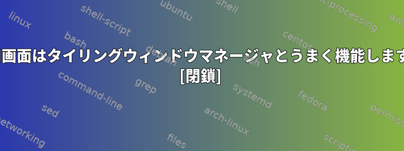 高DPI画面はタイリングウィンドウマネージャとうまく機能しますか？ [閉鎖]