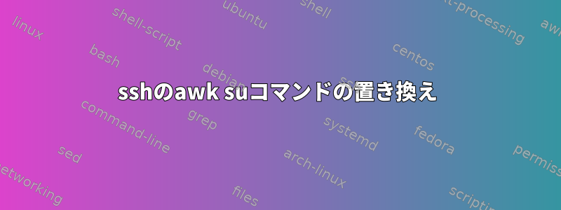 sshのawk suコマンドの置き換え