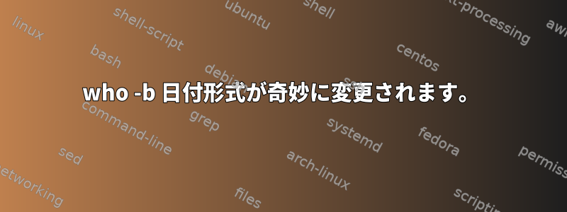 who -b 日付形式が奇妙に変更されます。