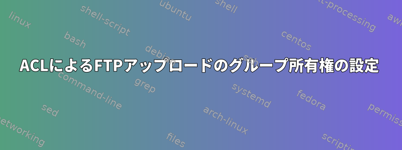 ACLによるFTPアップロードのグループ所有権の設定