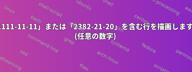 「1111-11-11」または「2382-21-20」を含む行を描画します。 (任意の数字)