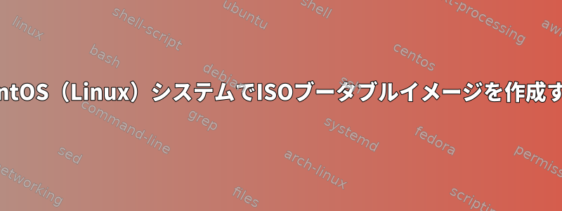 CentOS（Linux）システムでISOブータブルイメージを作成する