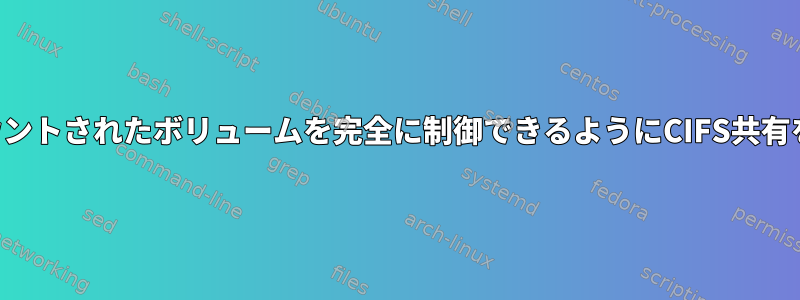 クライアントにマウントされたボリュームを完全に制御できるようにCIFS共有をマウントする方法