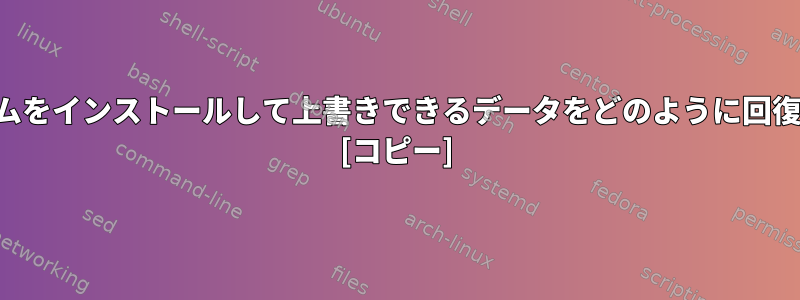 別のシステムをインストールして上書きできるデータをどのように回復しますか？ [コピー]