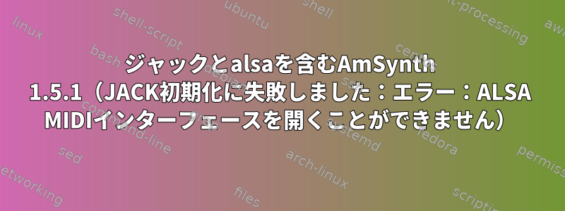 ジャックとalsaを含むAmSynth 1.5.1（JACK初期化に失敗しました：エラー：ALSA MIDIインターフェースを開くことができません）