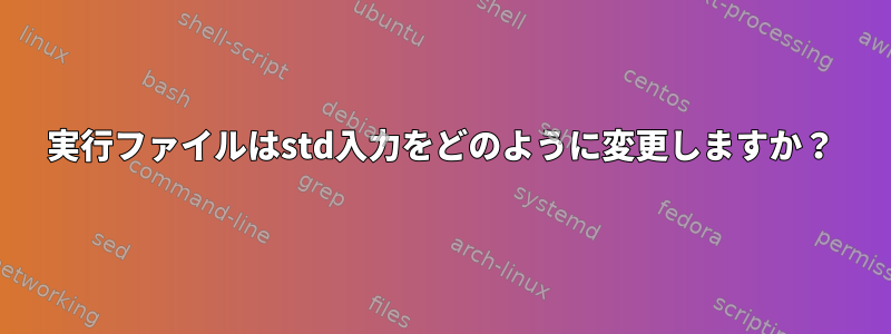 実行ファイルはstd入力をどのように変更しますか？