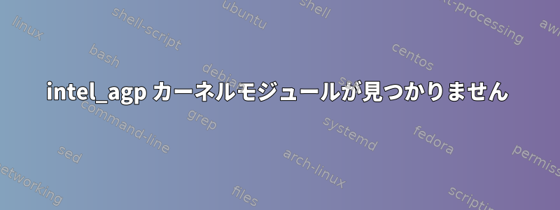 intel_agp カーネルモジュールが見つかりません