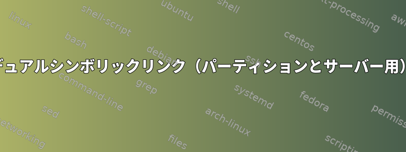 デュアルシンボリックリンク（パーティションとサーバー用）