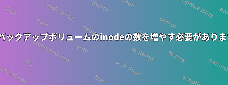 rsyncバックアップボリュームのinodeの数を増やす必要がありますか？