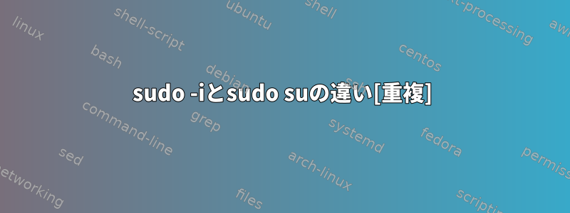 sudo -iとsudo suの違い[重複]