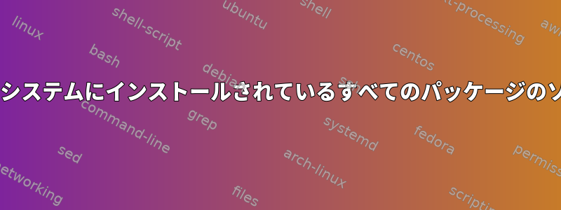 Debianベースのシステムにインストールされているすべてのパッケージのソースを見つける