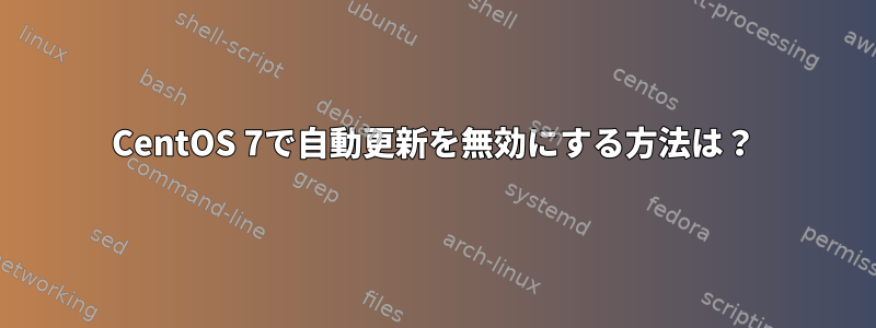 CentOS 7で自動更新を無効にする方法は？