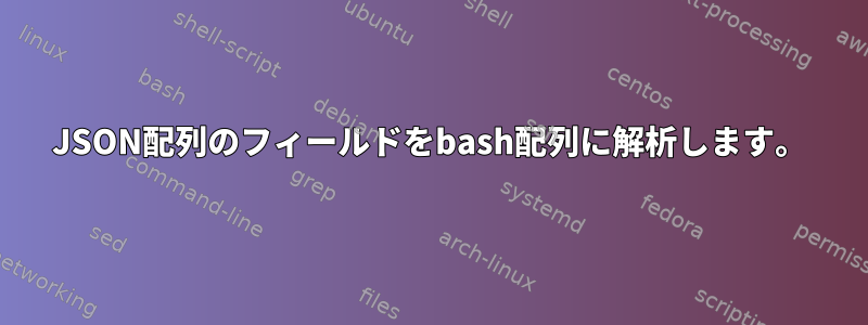 JSON配列のフィールドをbash配列に解析します。