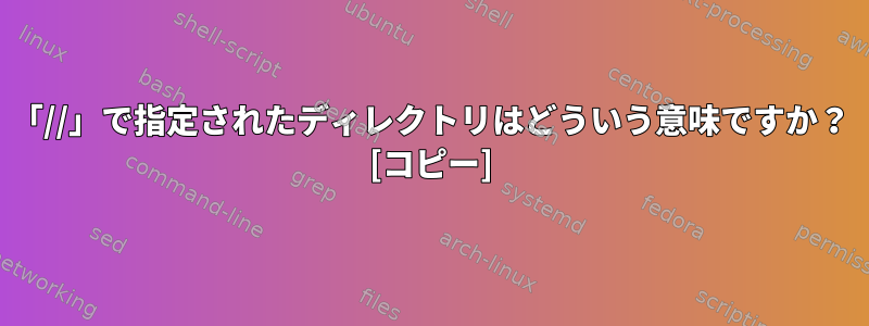 「//」で指定されたディレクトリはどういう意味ですか？ [コピー]