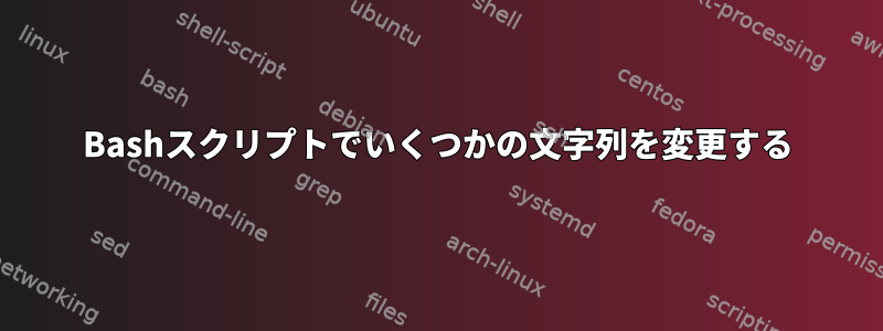 Bashスクリプトでいくつかの文字列を変更する