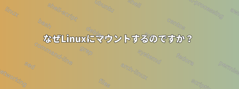 なぜLinuxにマウントするのですか？