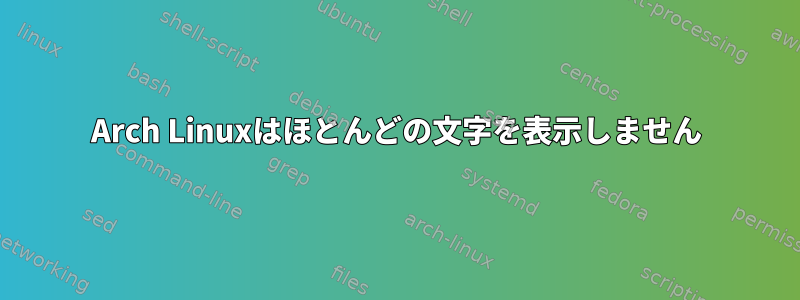 Arch Linuxはほとんどの文字を表示しません