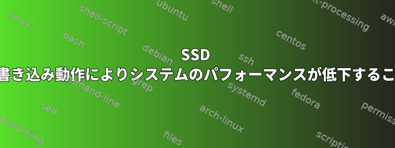 SSD の過度の書き込み動作によりシステムのパフォーマンスが低下することがある