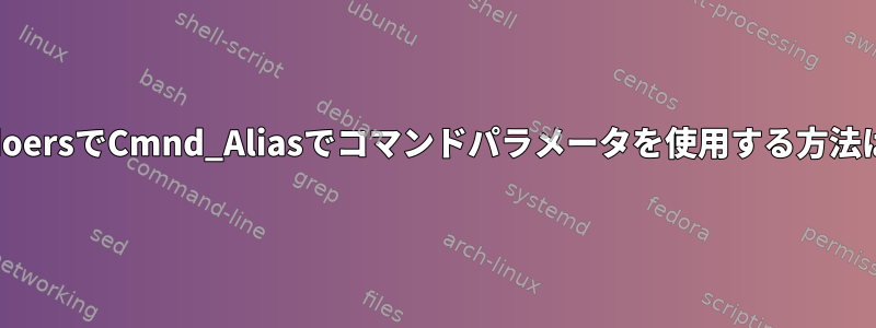 sudoersでCmnd_Aliasでコマンドパラメータを使用する方法は？