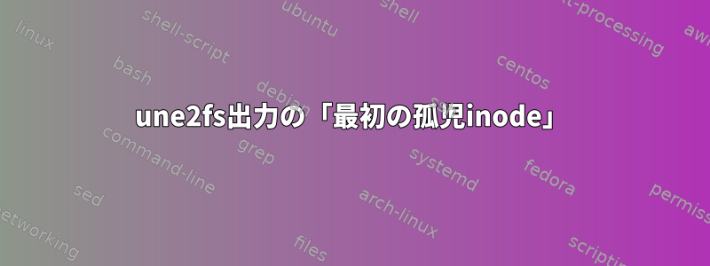 une2fs出力の「最初の孤児inode」