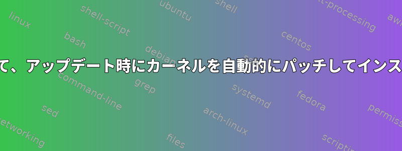 DKMSを使用して、アップデート時にカーネルを自動的にパッチしてインストールします。