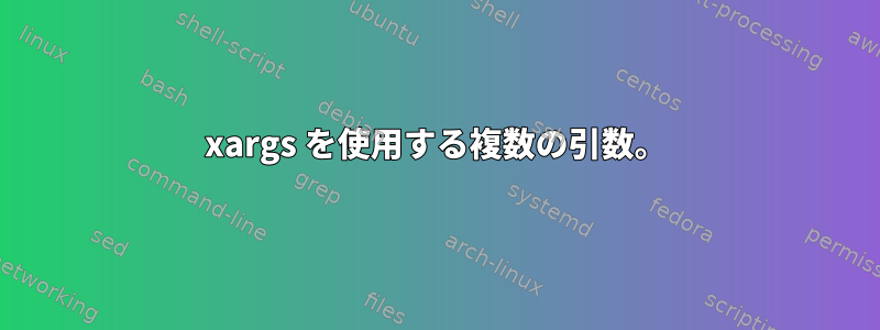 xargs を使用する複数の引数。