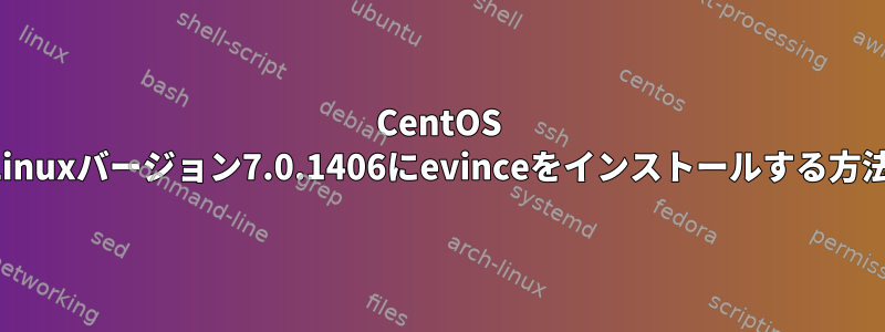 CentOS Linuxバージョン7.0.1406にevinceをインストールする方法