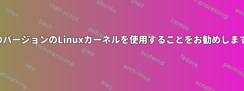 複数のバージョンのLinuxカーネルを使用することをお勧めしますか？