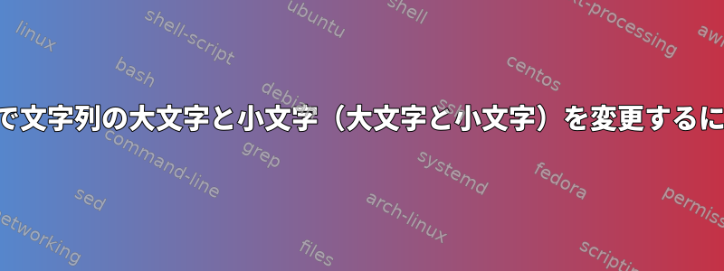 変数で文字列の大文字と小文字（大文字と小文字）を変更するには？