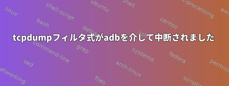 tcpdumpフィルタ式がadbを介して中断されました