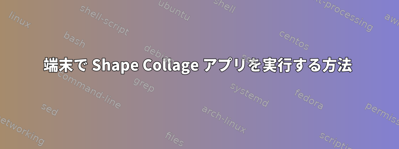 端末で Shape Collage アプリを実行する方法