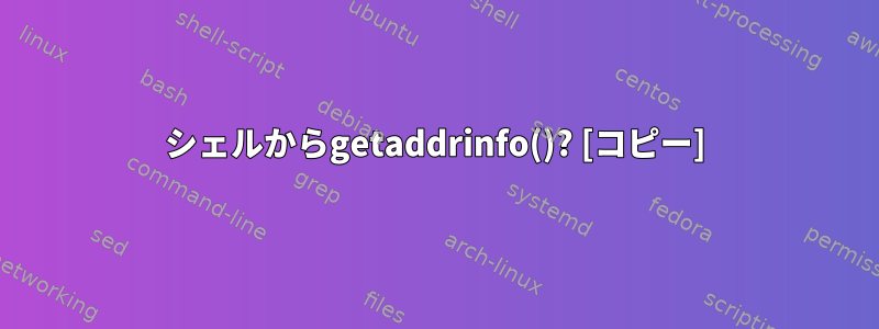 シェルからgetaddrinfo()? [コピー]