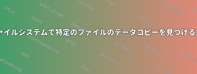 Btrfsファイルシステムで特定のファイルのデータコピーを見つける方法は？