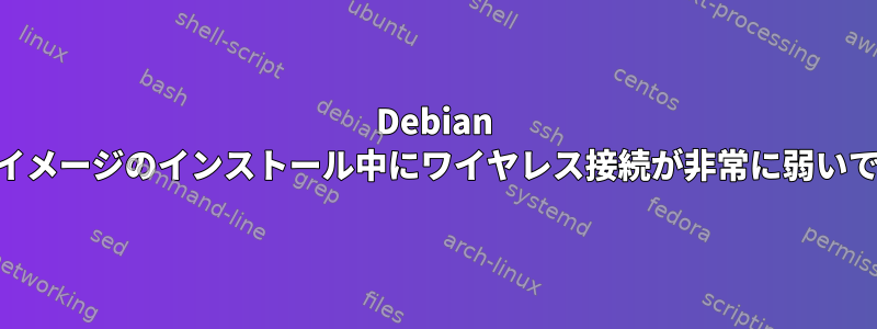 Debian Liveイメージのインストール中にワイヤレス接続が非常に弱いです。