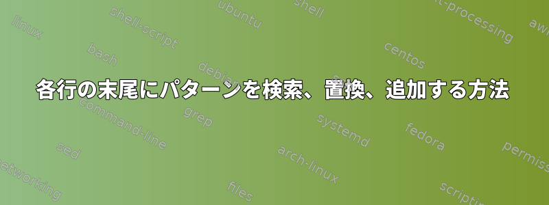 各行の末尾にパターンを検索、置換、追加する方法