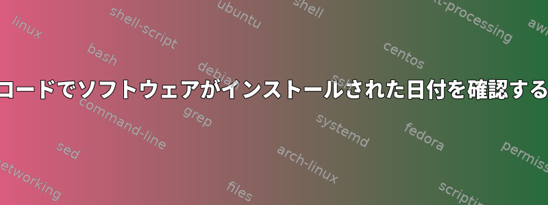 ソースコードでソフトウェアがインストールされた日付を確認するには？