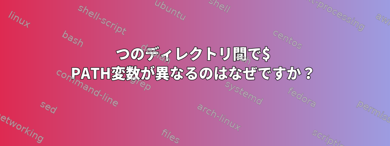 2つのディレクトリ間で$ PATH変数が異なるのはなぜですか？