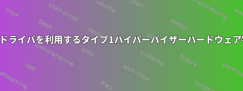 ホストドライバを利用するタイプ1ハイパーバイザーハードウェア特権。