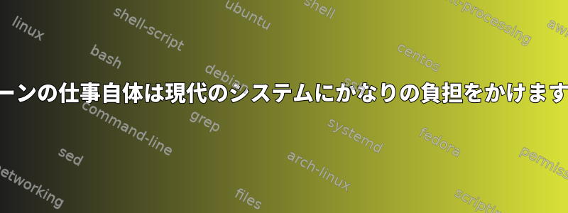 クローンの仕事自体は現代のシステムにかなりの負担をかけますか？