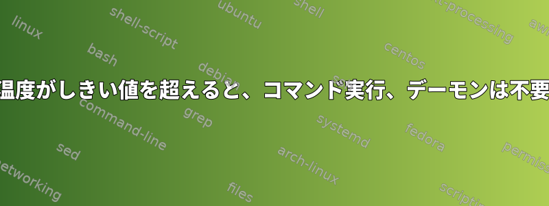 温度がしきい値を超えると、コマンド実行、デーモンは不要