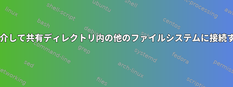 Sambaアクセスを介して共有ディレクトリ内の他のファイルシステムに接続する（権限エラー）