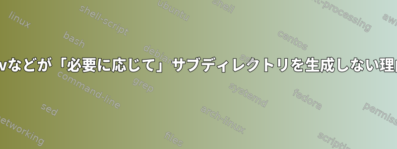 touch、mvなどが「必要に応じて」サブディレクトリを生成しない理由について