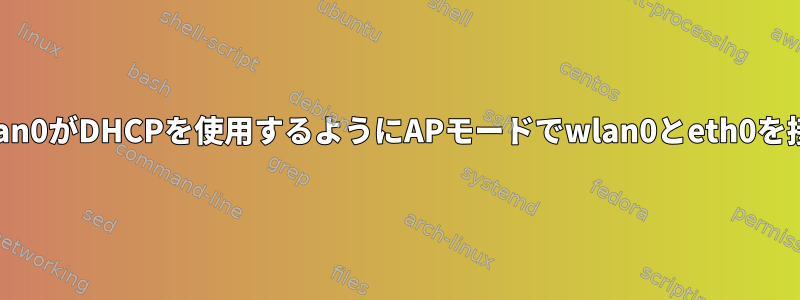 eth0が静的でwlan0がDHCPを使用するようにAPモードでwlan0とeth0を接続する方法は？